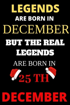 Paperback Legends are born in December but the real Legends are born in 25th December: Lined Journal Notebook - Perfect Gift For Man, Women and kids who born in Book