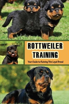 Paperback Rottweiler Training: Your Guide to Raising This Loyal Breed: How To Raise A Rottweiler? Book