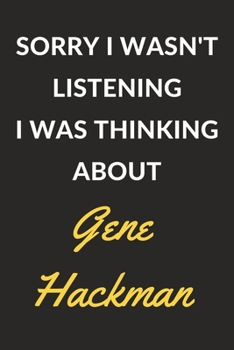 Sorry I Wasn't Listening I Was Thinking About Gene Hackman: Gene Hackman Journal Notebook to Write Down Things, Take Notes, Record Plans or Keep Track of Habits (6" x 9" - 120 Pages)