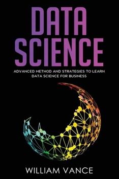 Paperback Data Science: Advanced Method And Strategies To Learn Data Science For Business Book