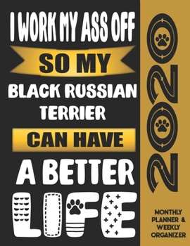 I Work My Ass Off So My Black Russian Terrier Can Have A Better Life: 2020 Monthly Planner Calendar And Weekly Organizer, Income And Expense Budget Tracker For Black Russian Terrier Dog Lovers