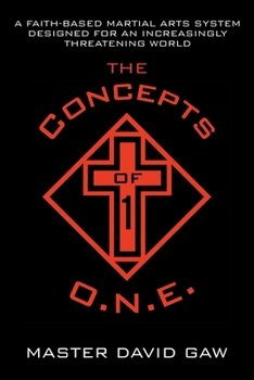 Paperback The Concepts of O.N.E.: A Faith-Based Martial Arts System Designed for an Increasingly Threatening World Book