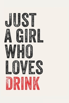 Just A Girl Who Loves Drink  for Drink  lovers  Drink  Gifts A beautiful: Lined Notebook / Journal Gift, , 120 Pages, 6 x 9 inches , Personal Diary, ... Customized Journal, The Diary of  Drin