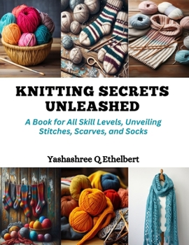 Paperback Knitting Secrets Unleashed: A Book for All Skill Levels, Unveiling Stitches, Scarves, and Socks Book