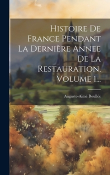 Histoire De France Pendant La Dernière Annee De La Restauration, Volume 1... (French Edition)