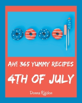 Paperback Ah! 365 Yummy 4th of July Recipes: The Best-ever of Yummy 4th of July Cookbook Book