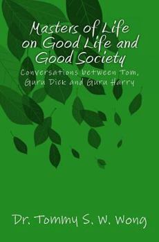 Paperback Masters of Life on Good Life and Good Society: Conversations between Tom, Guru Dick and Guru Harry Book