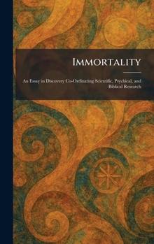 Hardcover Immortality: An Essay in Discovery Co-Ordinating Scientific, Psychical, and Biblical Research Book