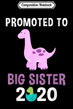 Composition Notebook: Promoted to Big Sister  2020 Girls Dinosaur  Journal/Notebook Blank Lined Ruled 6x9 100 Pages
