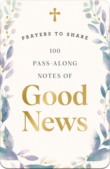 Paperback 100 Pass-Along Notes of Good News: Prayers to Share (Shareable Messages of Encouragement with a Prayer, Scripture, and Inspirational Quote) Book