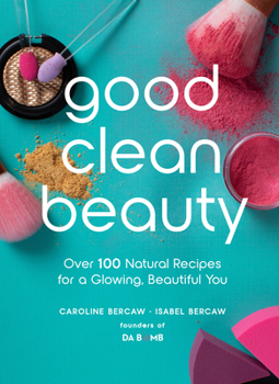 Hardcover Good Clean Beauty: Over 100 Natural Recipes for a Glowing, Beautiful You Book