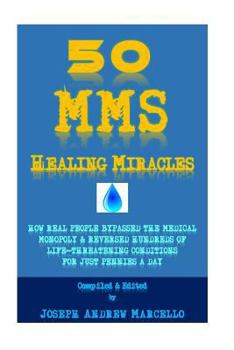 Paperback 50 MMS Healing Miracles: how real People BYPASSED THE MEDICAL Monopoly and reversed hundreds of life-threatening diseases for only pennies a da Book