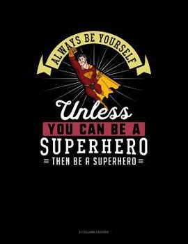 Paperback Always Be Yourself Unless You Can Be a Superhero Then Be a Superhero: 5 Column Ledger Book
