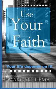 Paperback Use Your Faith - Your Life depends on it! Book