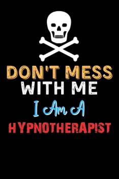 Paperback Don't Mess With Me I Am A HYPNOTHERAPIST - Funny HYPNOTHERAPIST Notebook And Journal Gift Ideas: Lined Notebook / Journal Gift, 120 Pages, 6x9, Soft C Book