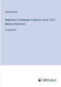 Napoleon's Campaign in Russia, Anno 1812; Medico-Historical: in large print