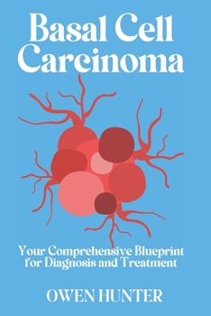 Basal Cell Carcinoma: Your Comprehensive Blueprint for Diagnosis and Treatment