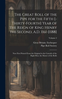 The great roll of the pipe for the fifth [-thirty-fourth] year of the reign of King Henry the Second, A.D. 1161-[1188]: Now first printed from the ... Master of the Rolls; Volume 2