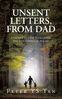 Hardcover Unsent Letters, from Dad: A Father's Guide to Success: The Five Essential Pillars Book