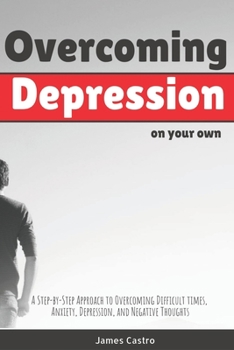 Paperback Overcoming Depression on your own: A Step-By-Step Approach to Overcoming Difficult Times, Anxiety, Depression, and Negative Thoughts - the Devil's Met Book