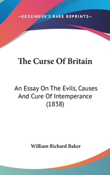 Hardcover The Curse Of Britain: An Essay On The Evils, Causes And Cure Of Intemperance (1838) Book