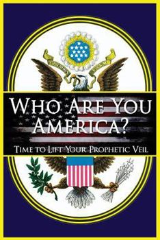 Paperback Who Are You America?: Time To Lift Your Prophetic Veil Book