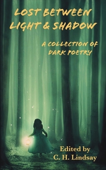 Lost Between Light & Shadow: A Collection of Dark Poetry