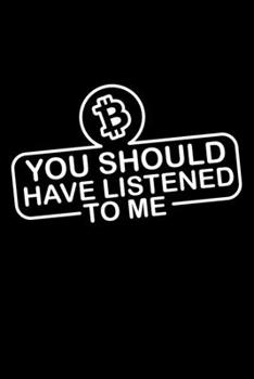 You should have listened to me - Bitcoin: 6" x 9" 120 pages ruled Journal I 6x9 lined Notebook I Diary I Sketch I Journaling I Planner I cryptocurrency gift I Bitcoin gift
