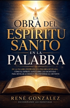 La Obra del Espíritu Santo en la Palabra: De la Palabra Inspirada a la Palabra Revelada: cómo el Espíritu Santo abre las Escrituras para revelar a ... (Colección Palabra Viva) (Spanish Edition)