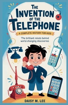 Paperback The Invention of the Telephone: A Complete History for Kids: The Brilliant Minds Behind World-Changing Discoveries Book