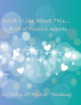 What I like About This...Book Of Positive Aspects: 100 Days of Positive Thinking |  Hearts of Love