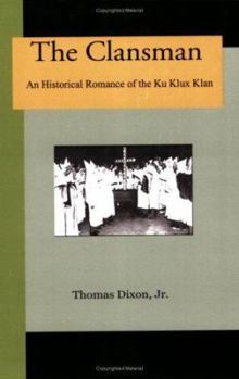 Clansman: An Historical Romance of the Ku Klux Klan (The Novel As American Social History)