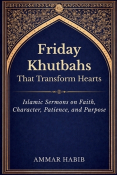 Friday Khutbahs That Transform Hearts: Islamic Sermons on Faith, Character, Patience, and Purpose