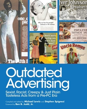 Paperback Outdated Advertising: Sexist, Racist, Creepy, and Just Plain Tasteless Ads from a Pre-PC Era Book