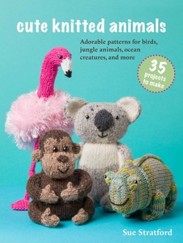 Paperback Cute Knitted Animals: 35 Projects to Make: Adorable Patterns for Birds, Jungle Animals, Ocean Creatures, and More Book