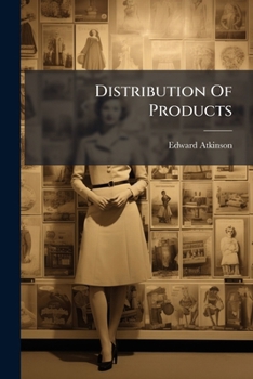 The Distribution of Products: Or the Mechanism and the Metaphysics of Exchange : Three Essays : What Makes the Rate of Wages? What is a Bank? The Railway, the Farmer, and the Public