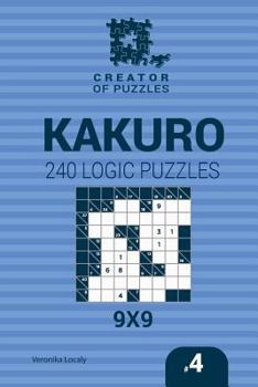 Paperback Creator of puzzles - Kakuro 240 Logic Puzzles 9x9 (Volume 4) Book