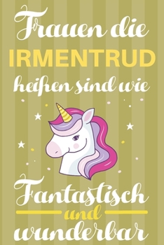 Notizbuch: Frauen Die Irmentrud Hei�en Sind Wie Einh�rner (120 linierte Seiten, Softcover) Tagebebuch, Reisetagebuch, Skizzenbuch F�r Mama, Tochter, Beste Freundin, Oma, Tante