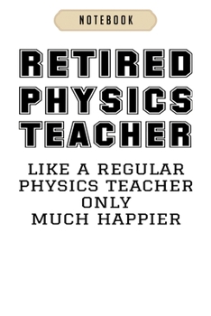 Notebook: Funny retired physics teacher retirement gift  Notebook|6x9(100 pages)Blank Lined Paperback Journal For Student, kids, women, girls, boys, men, birthday gifts|Veteran day gifts notebook
