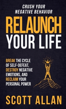 Hardcover Relaunch Your Life: Break the Cycle of Self-Defeat, Destroy Negative Emotions and Reclaim Your Personal Power Book