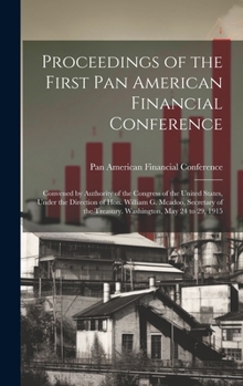 Proceedings of the First Pan American Financial Conference: Convened by Authority of the Congress of the United States, Under the Direction of Hon. William G. Mcadoo, Secretary of the Treasury. Washin