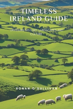 TIMELESS IRELAND GUIDE: Unveiling History, Landscapes and Culture