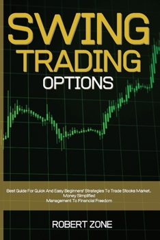 Paperback Swing Trading Options: Best Guide For Quick And Easy Beginners' Strategies To Trade Stocks Market. Money Simplified Management To Financial F Book