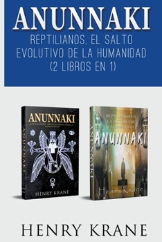 Anunnaki: Reptilianos, El Salto Evolutivo de la Humanidad (2 Libros en 1)