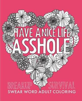 Paperback Have a Nice Life Asshole: Breakup Stress Reliever Adult Coloring Book