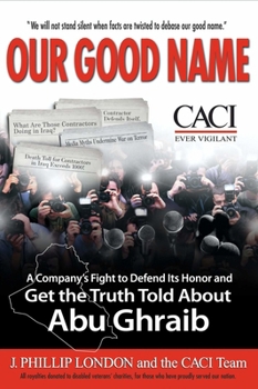 Hardcover Our Good Name: A Company's Fight to Defend Its Honor and Get the Truth Told about Abu Ghraib Book