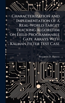 Hardcover Characterization and Implementation of a Real-World Target Tracking Algorithm on Field Programmable Gate Arrays With Kalman Filter Test Case Book