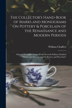 Paperback The Collector's Hand-Book of Marks and Monograms On Pottery & Porcelain of the Renaissance and Modern Periods: Selected From His Larger Work (Seventh Book