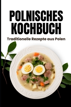 Polnisches Kochbuch: Traditionelle Rezepte aus Polen (German Edition)