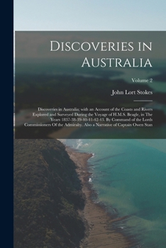 Discoveries in Australia: Discoveries in Australia; with an Account of the Coasts and Rivers Explored and Surveyed During the Voyage of H.M.S. Beagle, ... Also a Narrative of Captain Owen Stan;
